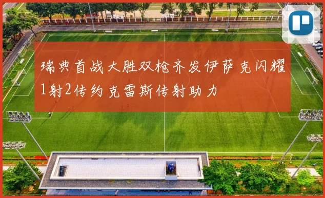 瑞典首战大胜双枪齐发伊萨克闪耀1射2传约克雷斯传射助力