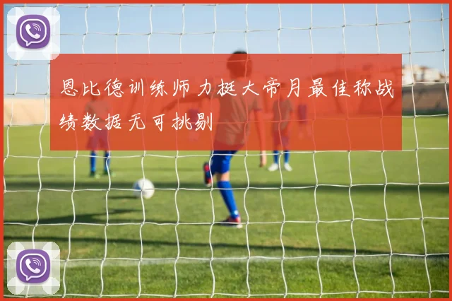 恩比德训练师力挺大帝月最佳称战绩数据无可挑剔