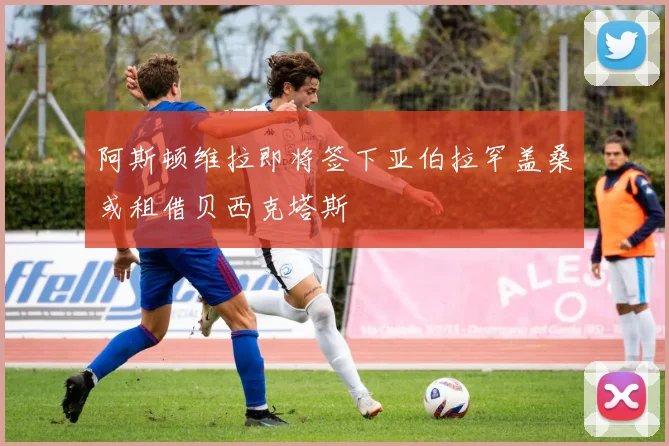阿斯顿维拉即将签下亚伯拉罕盖桑或租借贝西克塔斯