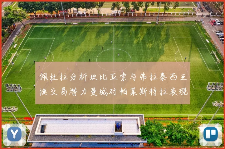 佩杜拉分析坎比亚索与弗拉泰西互换交易潜力曼城对帕莱斯特拉表现出兴趣
